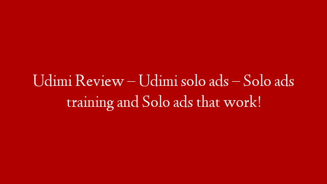 Udimi Review – Udimi solo ads – Solo ads training and Solo ads that work!