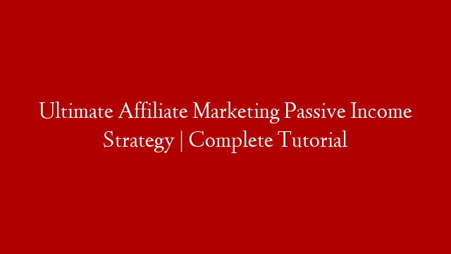 Ultimate Affiliate Marketing Passive Income Strategy | Complete Tutorial