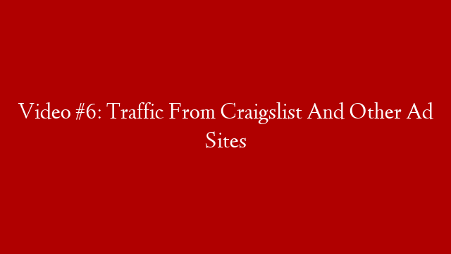 Video #6: Traffic From Craigslist And Other Ad Sites