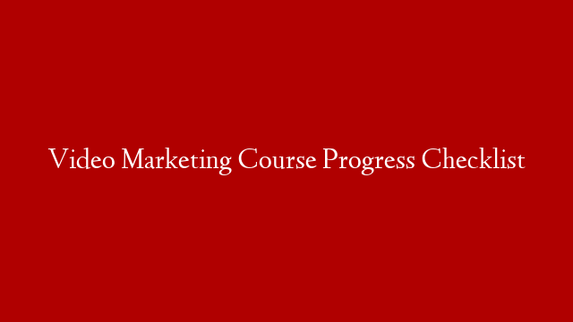 Video Marketing Course Progress Checklist