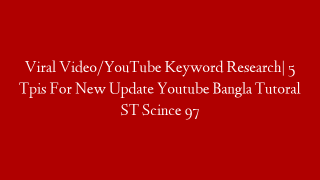 Viral Video/YouTube Keyword Research| 5 Tpis For New Update Youtube Bangla Tutoral  ST Scince 97 post thumbnail image