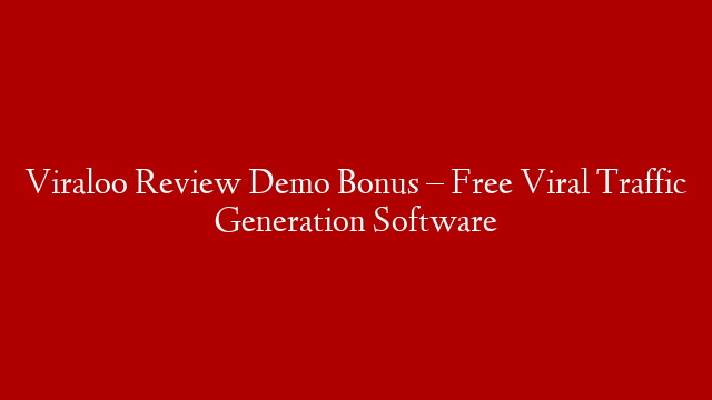 Viraloo Review Demo Bonus – Free Viral Traffic Generation Software