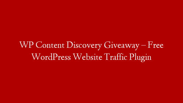 WP Content Discovery Giveaway – Free WordPress Website Traffic Plugin