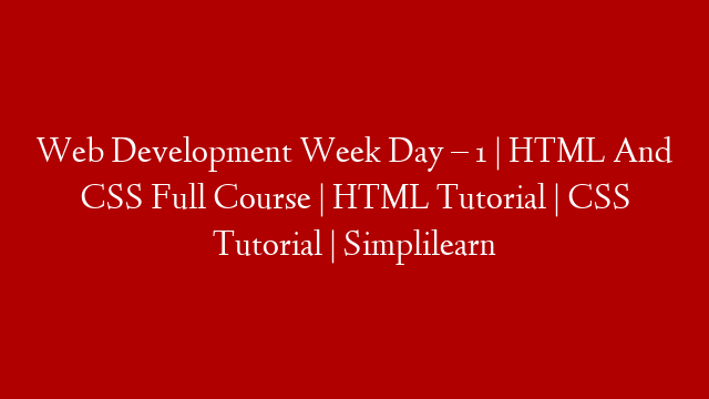 Web Development Week Day – 1 | HTML And CSS Full Course | HTML Tutorial | CSS Tutorial | Simplilearn