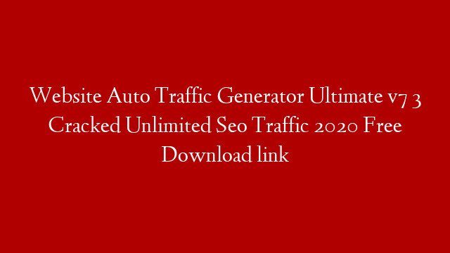 Website Auto Traffic Generator Ultimate v7 3 Cracked Unlimited Seo Traffic 2020 Free Download link