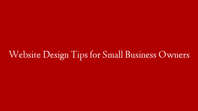 Website Design Tips for Small Business Owners