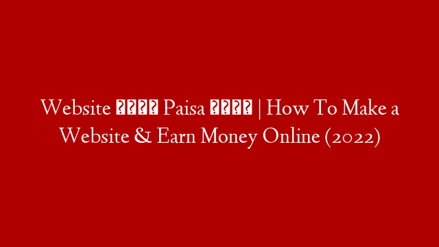 Website बनाओ Paisa कमाओ | How To Make a Website & Earn Money Online (2022)