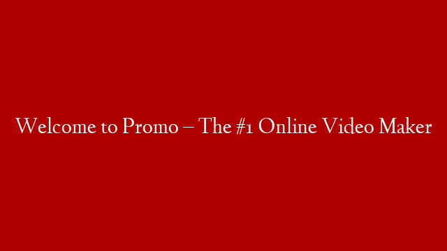 Welcome to Promo – The #1 Online Video Maker