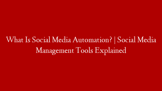 What Is Social Media Automation? | Social Media Management Tools Explained