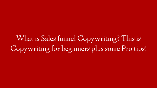 What is Sales funnel Copywriting?  This is Copywriting for beginners plus  some Pro tips!