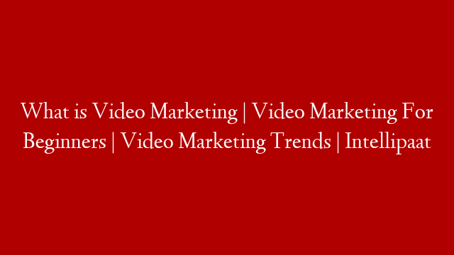 What is Video Marketing | Video Marketing For Beginners | Video Marketing Trends | Intellipaat