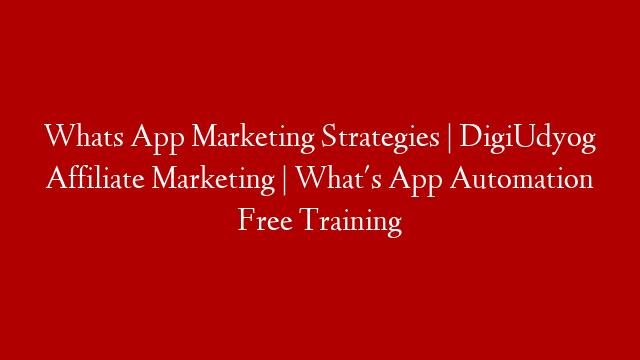Whats App Marketing Strategies | DigiUdyog Affiliate Marketing | What's App Automation Free Training