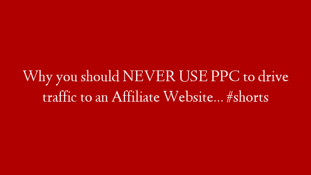 Why you should NEVER USE PPC to drive traffic to an Affiliate Website… #shorts