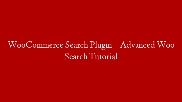 WooCommerce Search Plugin –  Advanced Woo Search Tutorial
