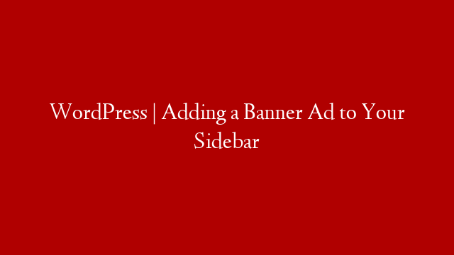 WordPress | Adding a Banner Ad to Your Sidebar