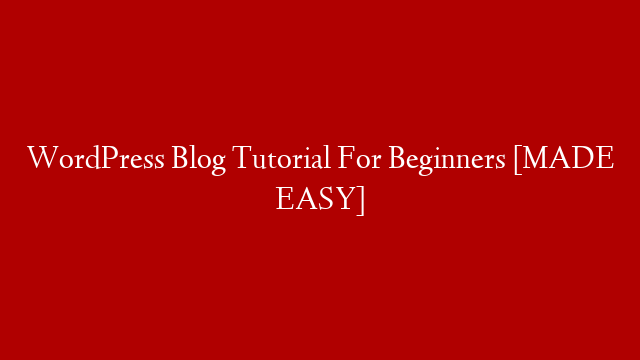 WordPress Blog Tutorial For Beginners [MADE EASY]