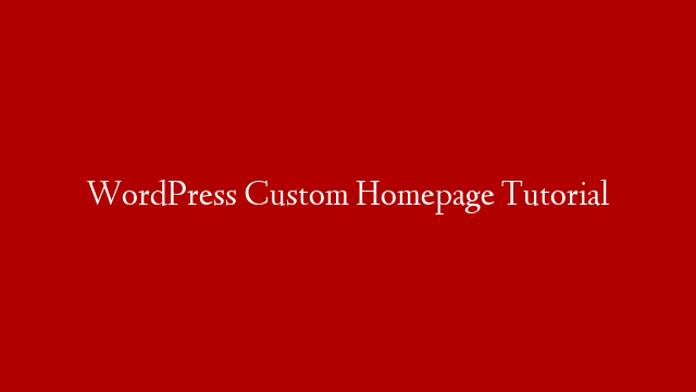 WordPress Custom Homepage Tutorial