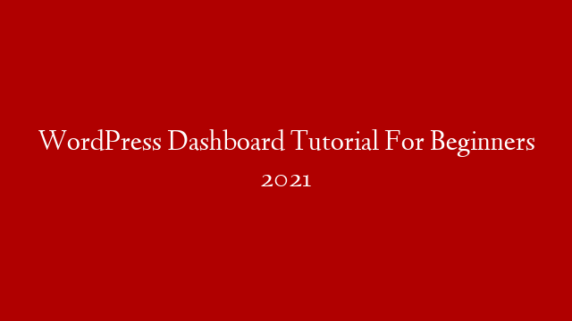 WordPress Dashboard Tutorial For Beginners 2021