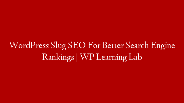 WordPress Slug SEO For Better Search Engine Rankings | WP Learning Lab