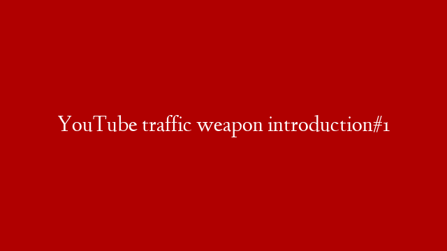YouTube traffic weapon introduction#1