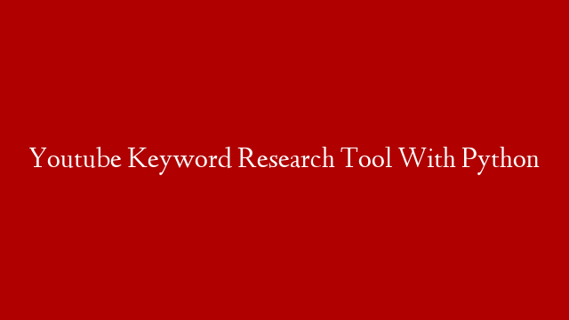 Youtube Keyword Research Tool With Python