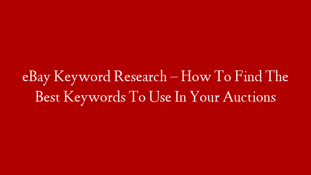 eBay Keyword Research – How To Find The Best Keywords To Use In Your Auctions