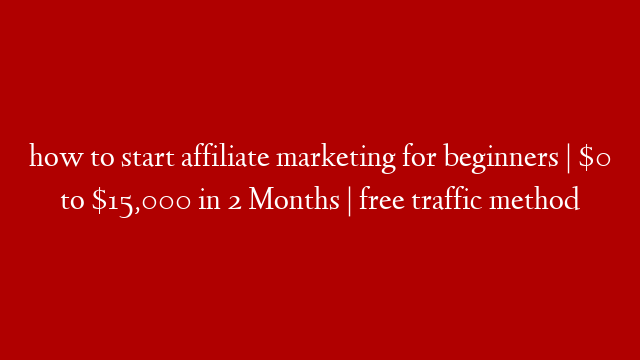 how to start affiliate marketing for beginners | $0 to $15,000 in 2 Months | free traffic method post thumbnail image
