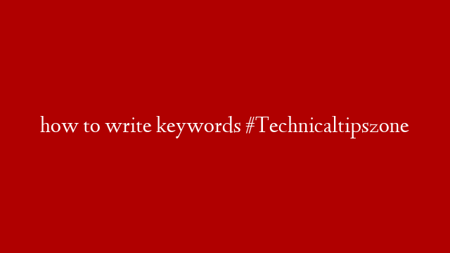 how to write keywords #Technicaltipszone
