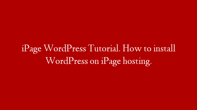 iPage WordPress Tutorial. How to install WordPress on iPage hosting.