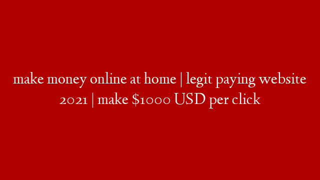 make money online at home | legit paying website 2021 | make $1000 USD per click