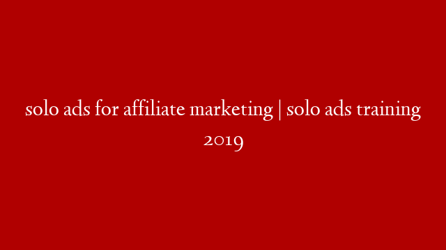 solo ads for affiliate marketing | solo ads training 2019 post thumbnail image