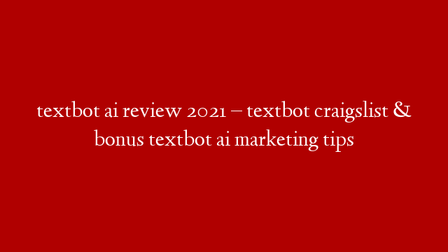 textbot ai review 2021 – textbot craigslist & bonus textbot ai marketing tips