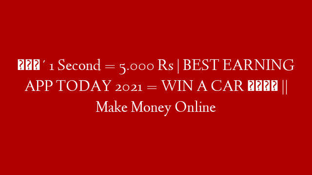 🔴 1 Second = 5.000 Rs | BEST EARNING APP TODAY 2021 = WIN A CAR 🚘 || Make Money Online
