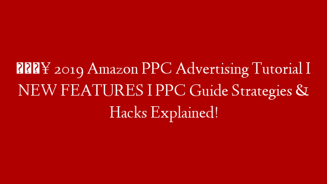 🔥 2019 Amazon PPC Advertising Tutorial I NEW FEATURES I PPC Guide Strategies & Hacks Explained!