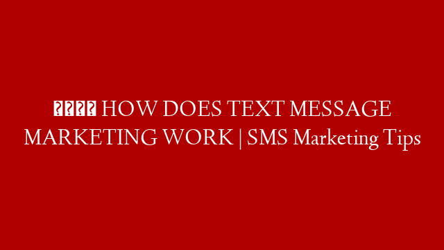 📲 HOW DOES TEXT MESSAGE MARKETING WORK | SMS Marketing Tips