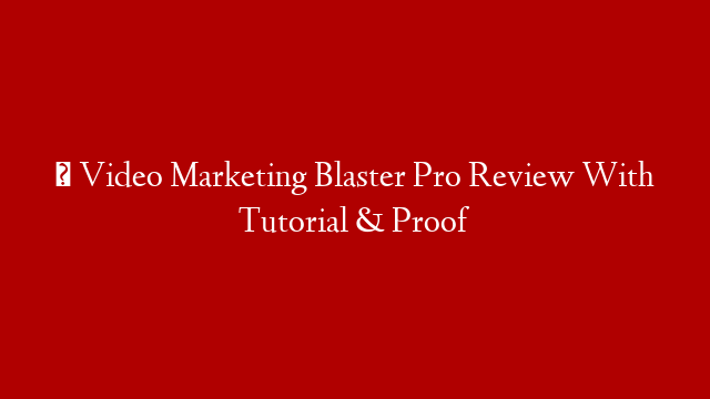 ✅ Video Marketing Blaster Pro Review With Tutorial & Proof