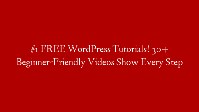 #1 FREE WordPress Tutorials! 30+ Beginner-Friendly Videos Show Every Step