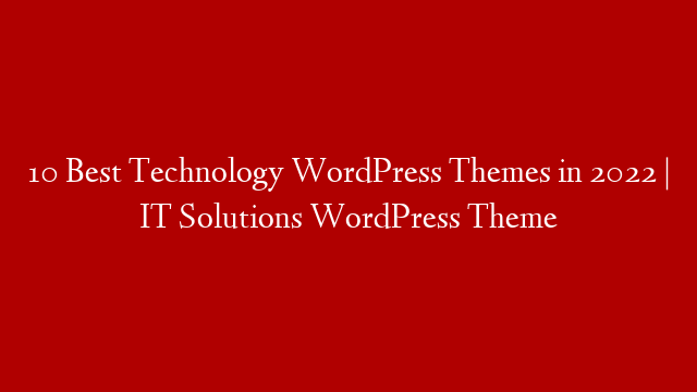 10 Best Technology WordPress Themes in 2022 | IT Solutions WordPress Theme