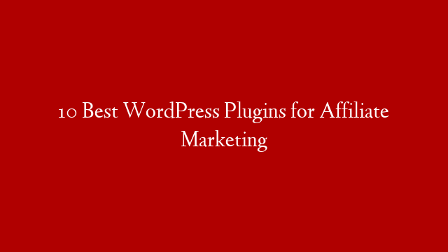 10 Best WordPress Plugins for Affiliate Marketing