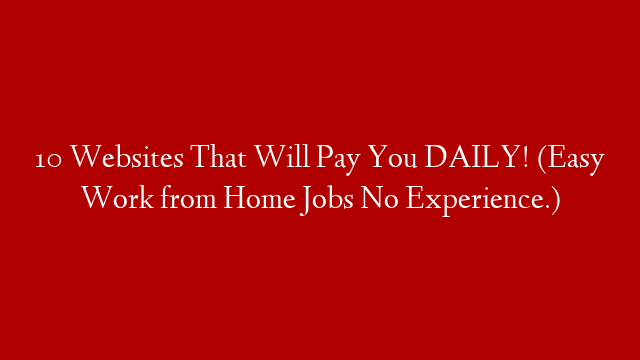 10 Websites That Will Pay You DAILY! (Easy Work from Home Jobs No Experience.)