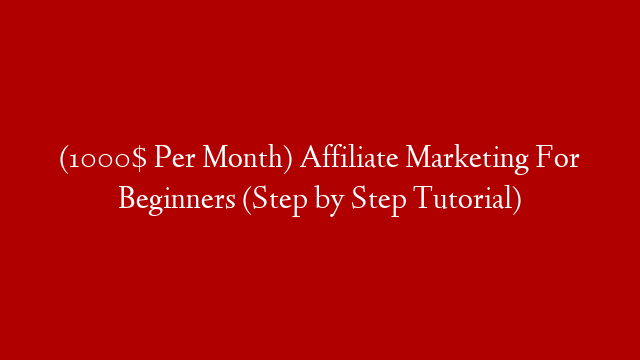 (1000$ Per Month) Affiliate Marketing For Beginners (Step by Step Tutorial)