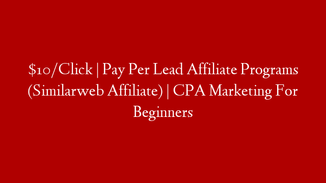 $10/Click | Pay Per Lead Affiliate Programs (Similarweb Affiliate) | CPA Marketing For Beginners