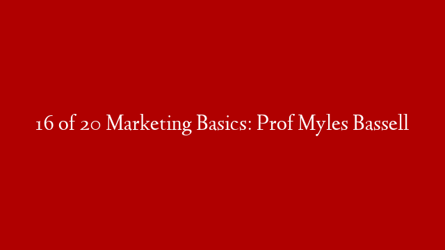 16 of 20 Marketing Basics: Prof Myles Bassell