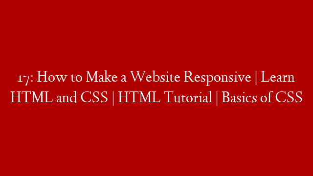 17: How to Make a Website Responsive | Learn HTML and CSS | HTML Tutorial | Basics of CSS