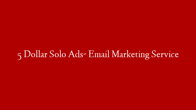 5 Dollar Solo Ads- Email Marketing Service