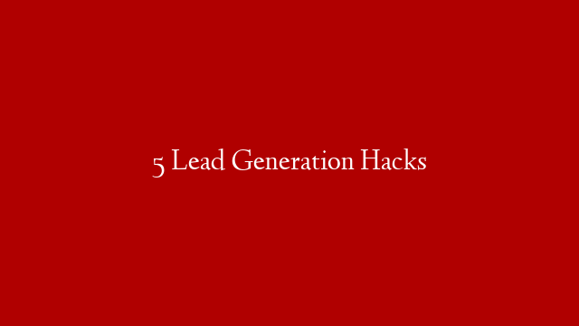5 Lead Generation Hacks post thumbnail image