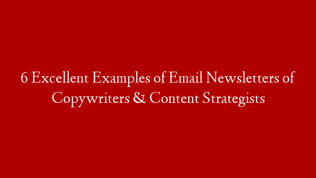 6 Excellent Examples of Email Newsletters of Copywriters & Content Strategists post thumbnail image