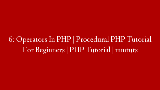 6: Operators In PHP | Procedural PHP Tutorial For Beginners | PHP Tutorial | mmtuts