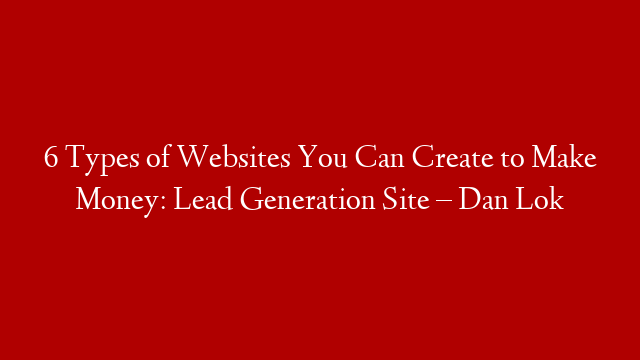 6 Types of Websites You Can Create to Make Money: Lead Generation Site – Dan Lok