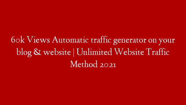 60k Views Automatic traffic generator on your blog & website | Unlimited Website Traffic Method 2021